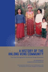 A HISTORY OF ANLONG VENG COMMUNITY: The Final Stronghold of the Khmer Rouge Movement, Dy Khamboly and Christopher Dearing (2014)