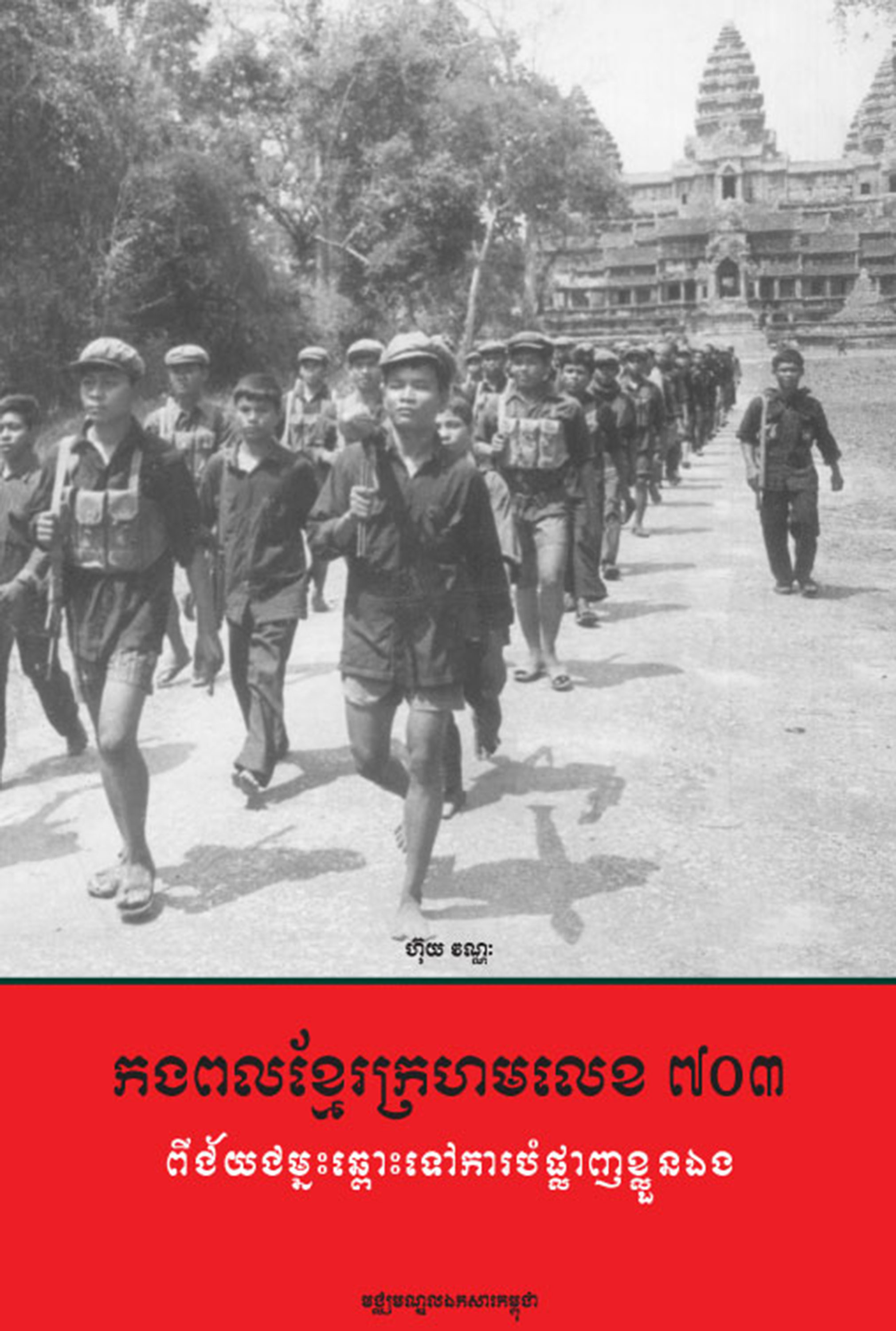 THE KHMER ROUGE DIVISION 703: From Victory to Self-Destruction – Vannak Huy (2003)